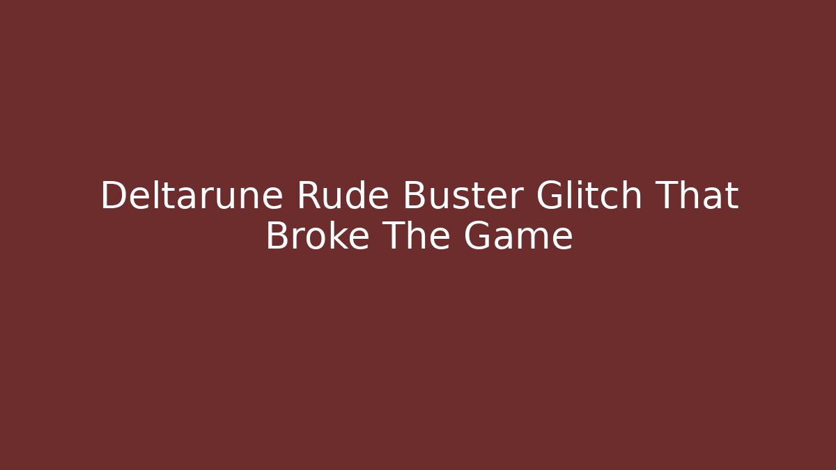 Deltarune Rude Buster Glitch That Broke The Game