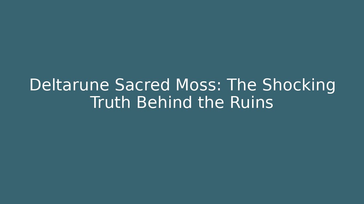 Deltarune Sacred Moss: The Shocking Truth Behind the Ruins