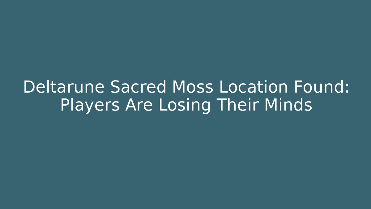 Deltarune Sacred Moss Location Found: Players Are Losing Their Minds