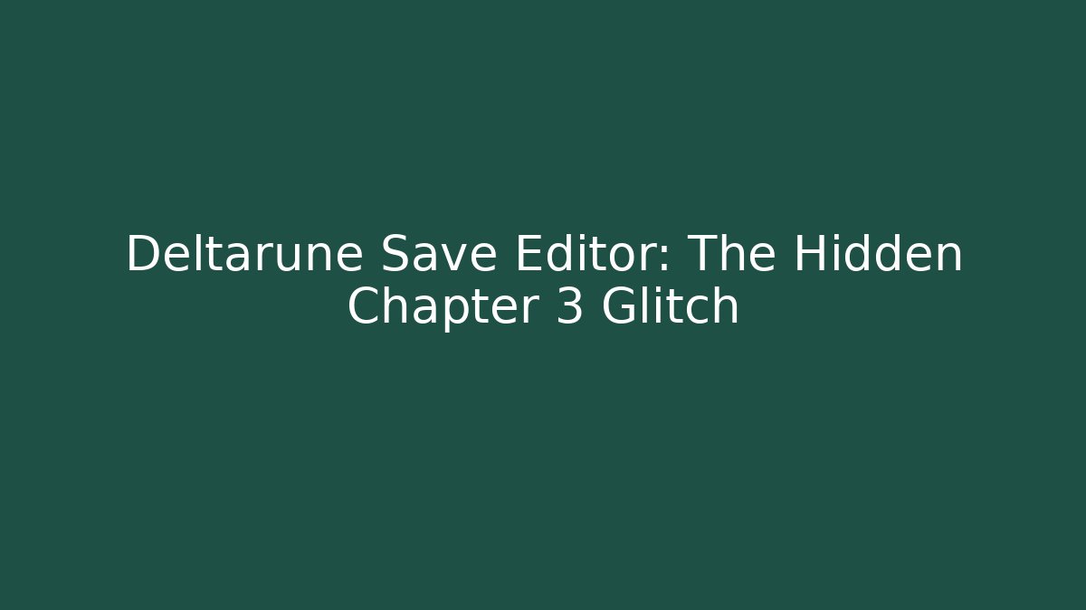 Deltarune Save Editor: The Hidden Chapter 3 Glitch
