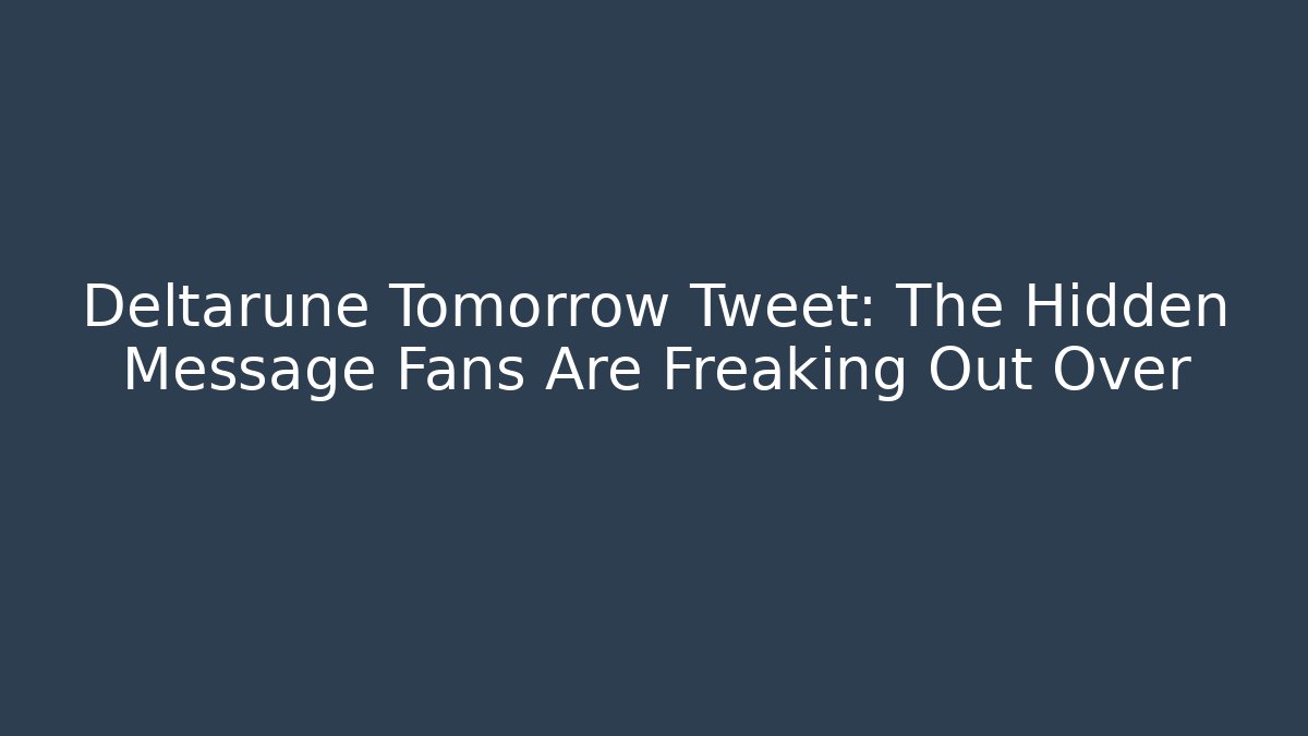 Deltarune Tomorrow Tweet: The Hidden Message Fans Are Freaking Out Over