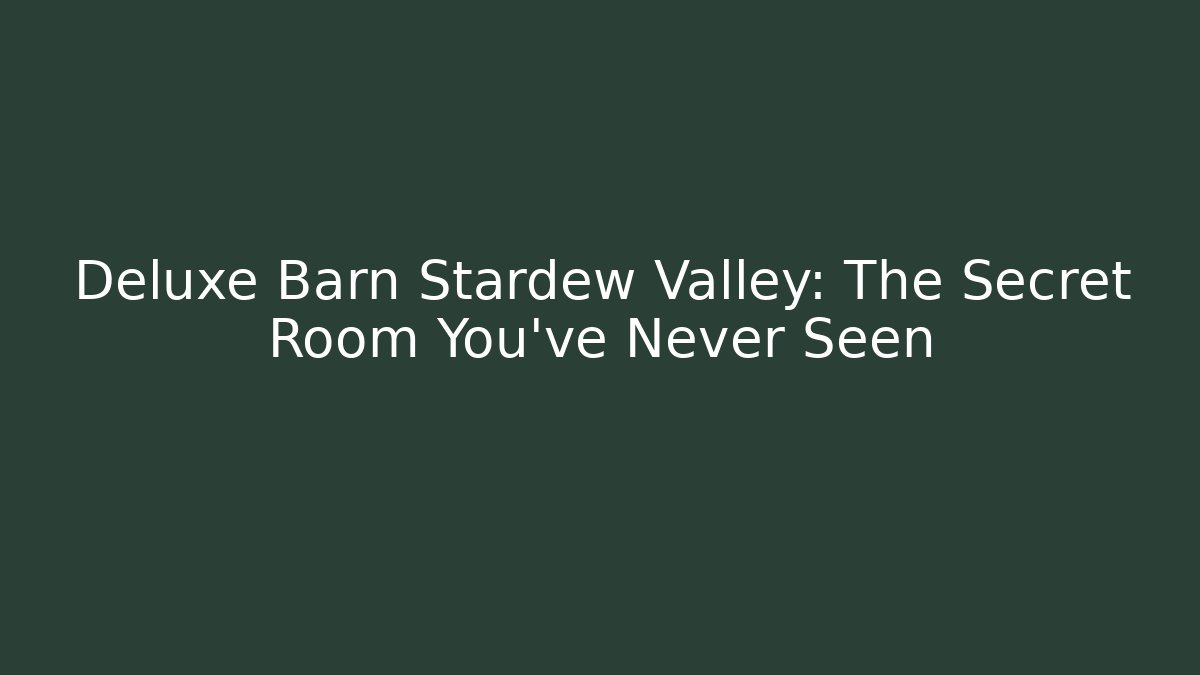 Deluxe Barn Stardew Valley: The Secret Room You've Never Seen