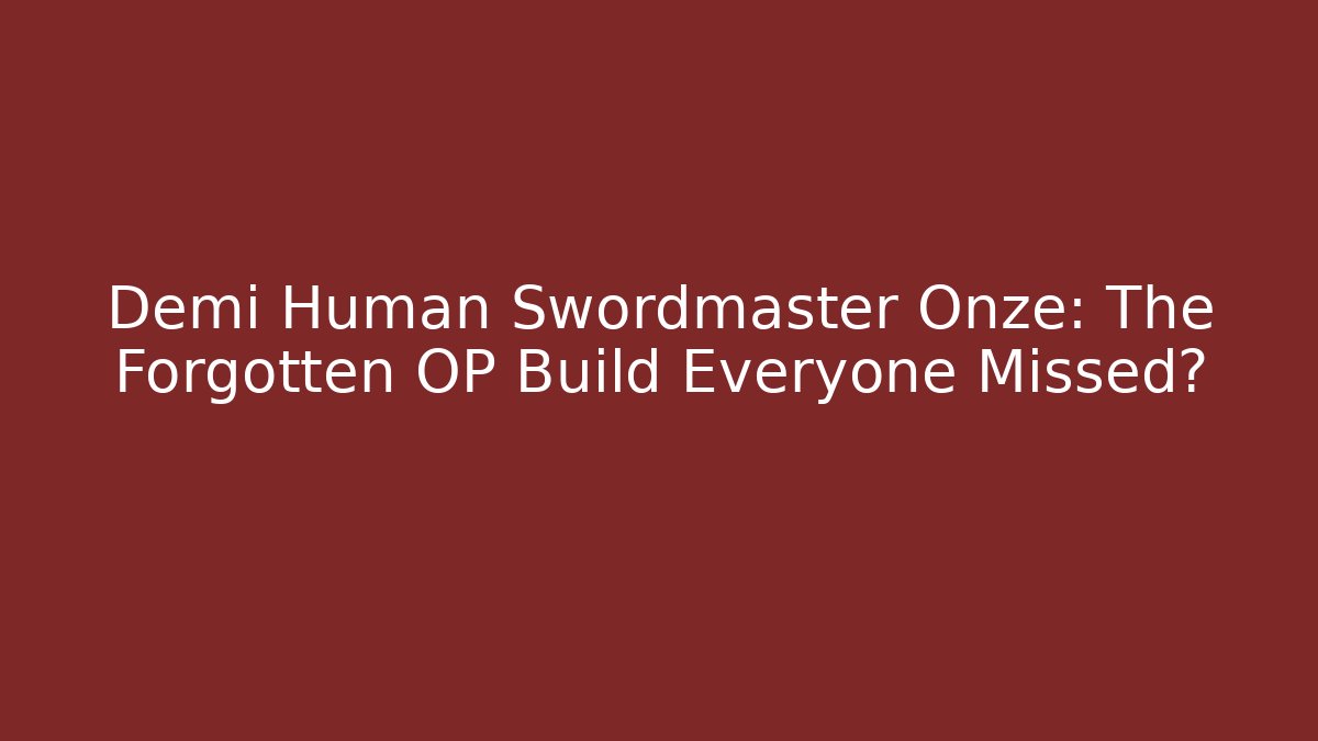 Demi Human Swordmaster Onze: The Forgotten OP Build Everyone Missed?