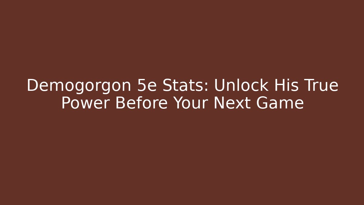 Demogorgon 5e Stats: Unlock His True Power Before Your Next Game