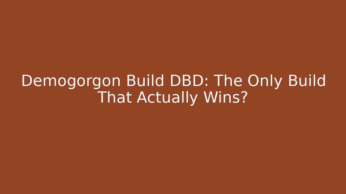Demogorgon Build DBD: The Only Build That Actually Wins?