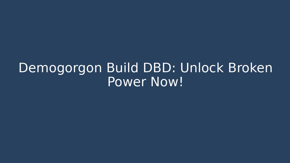 Demogorgon Build DBD: Unlock Broken Power Now!