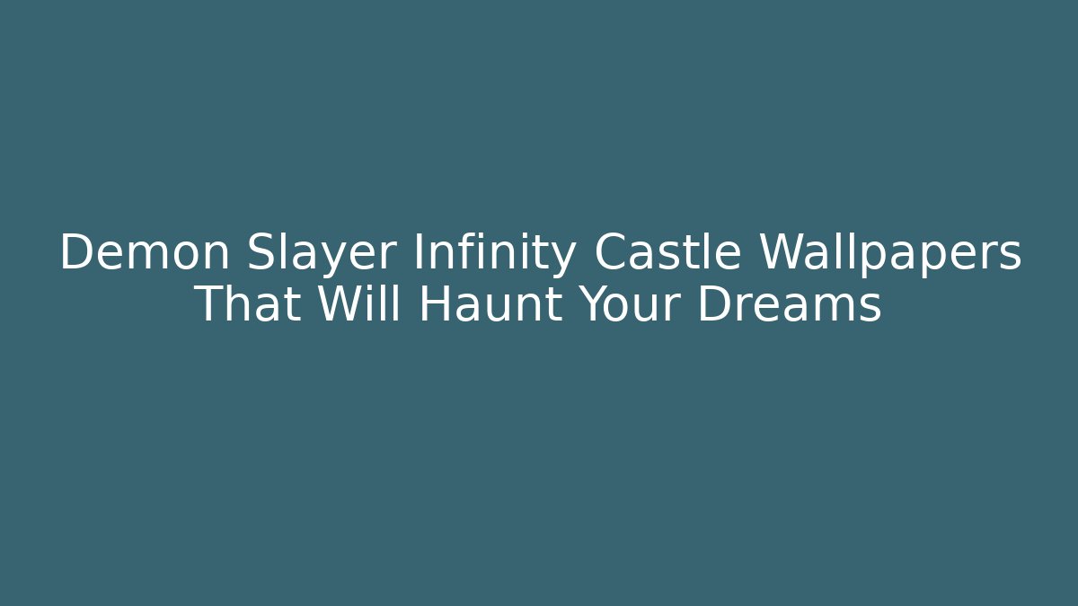 Demon Slayer Infinity Castle Wallpapers That Will Haunt Your Dreams - Método de Aprovação