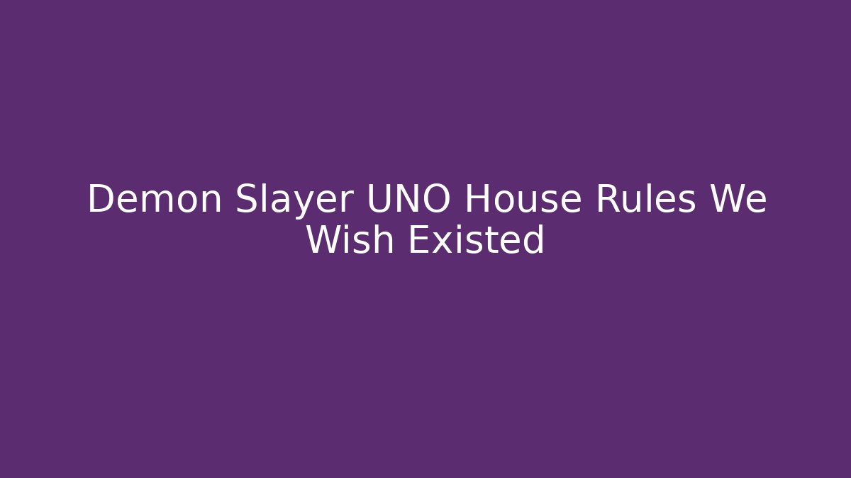Demon Slayer UNO House Rules We Wish Existed - Método de Aprovação