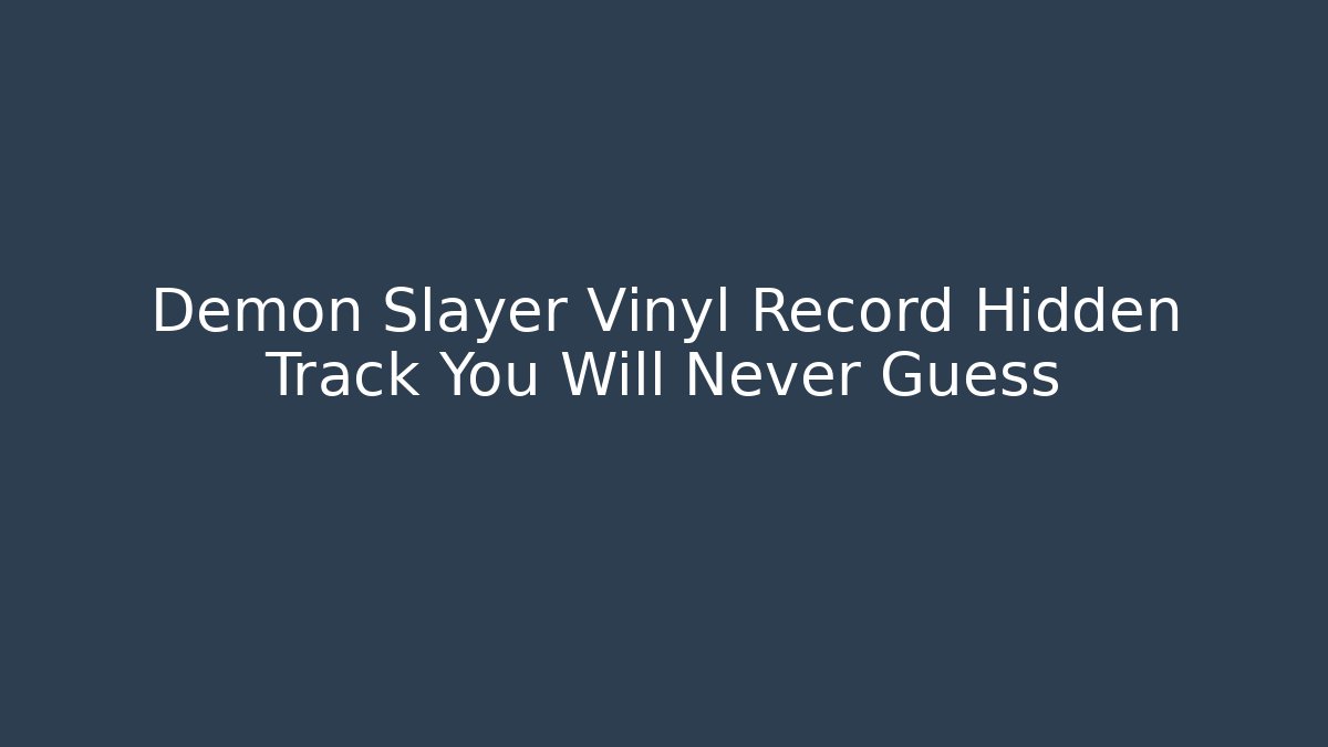 Demon Slayer Vinyl Record Hidden Track You Will Never Guess