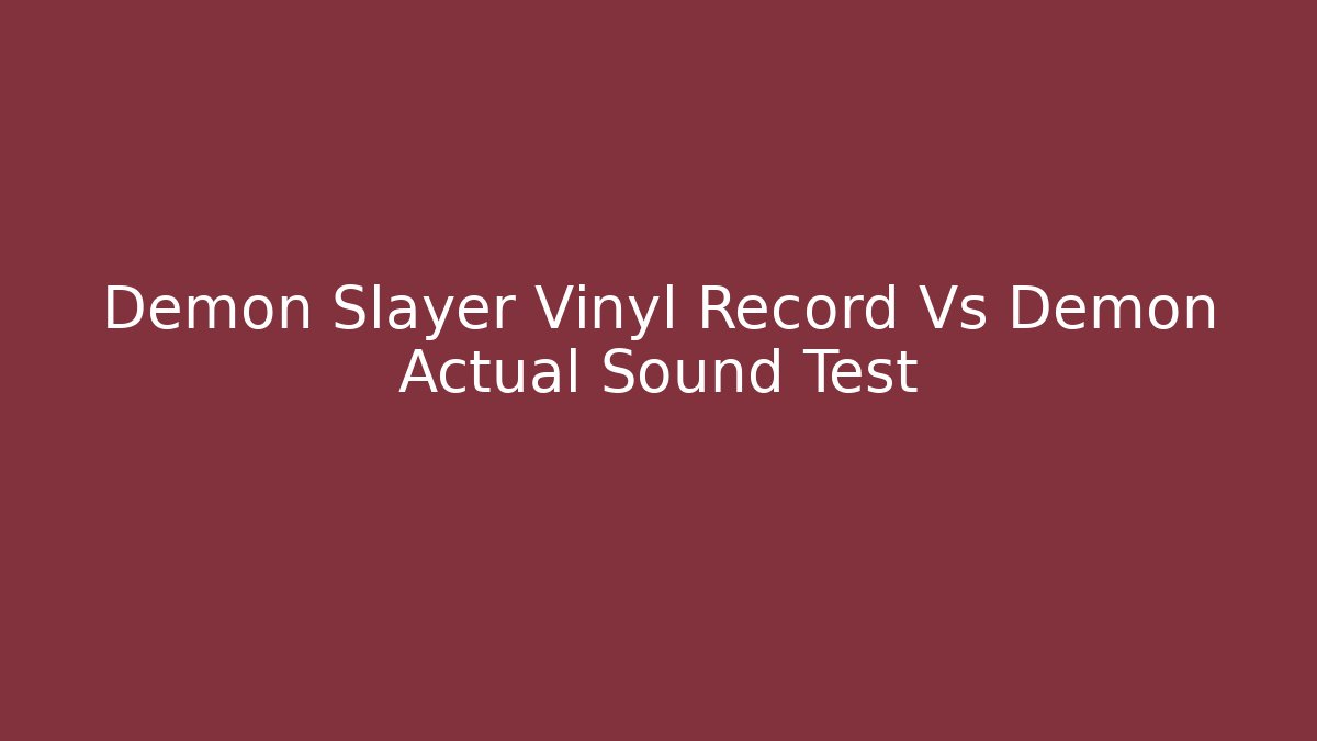 Demon Slayer Vinyl Record Vs Demon Actual Sound Test