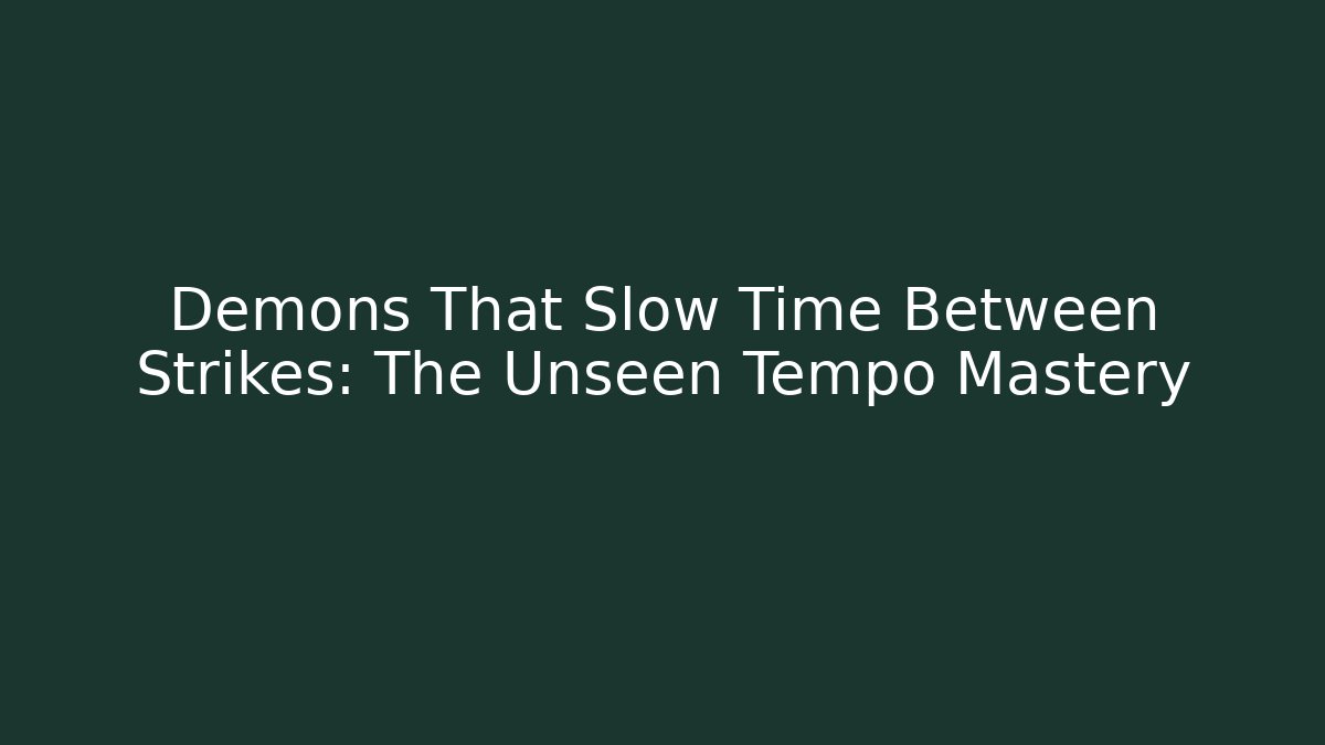 Demons That Slow Time Between Strikes: The Unseen Tempo Mastery