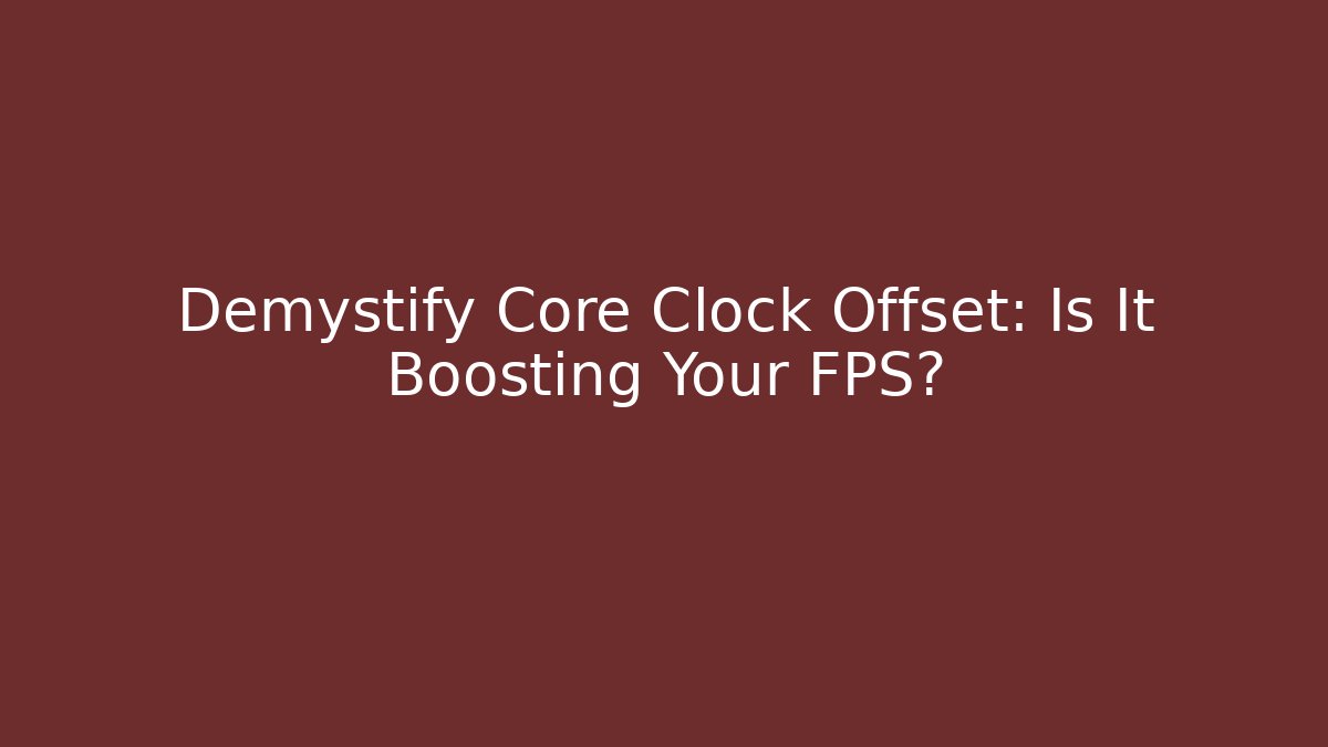 Demystify Core Clock Offset: Is It Boosting Your FPS? - Método de Aprovação