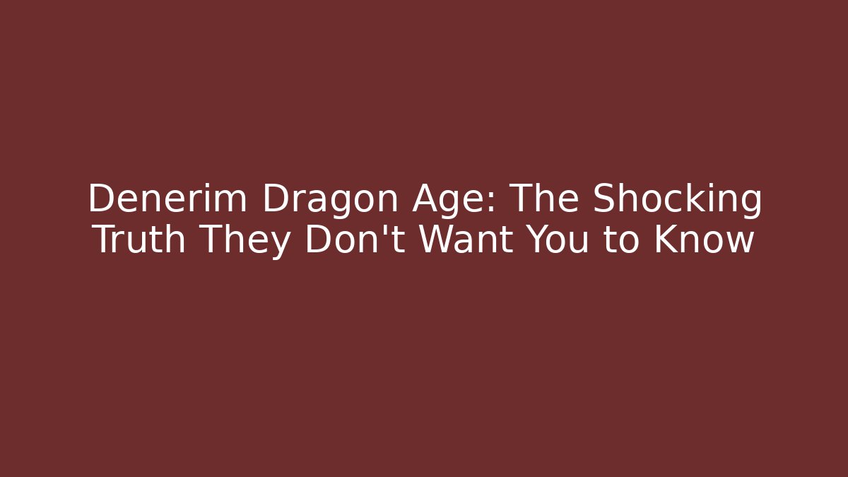 Denerim Dragon Age: The Shocking Truth They Don't Want You to Know
