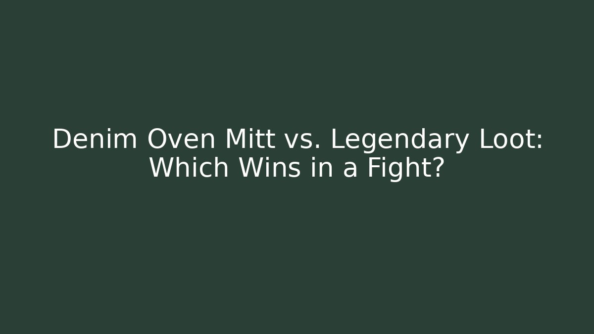 Denim Oven Mitt vs. Legendary Loot: Which Wins in a Fight?