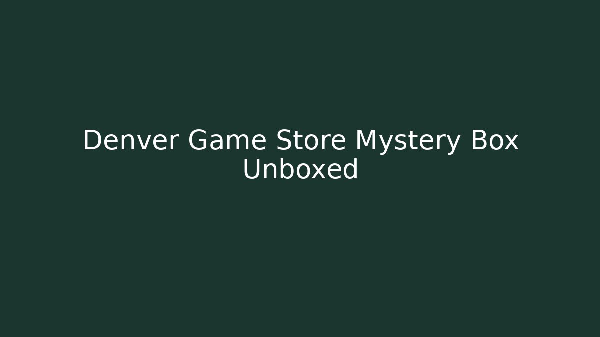 Denver Game Store Mystery Box Unboxed