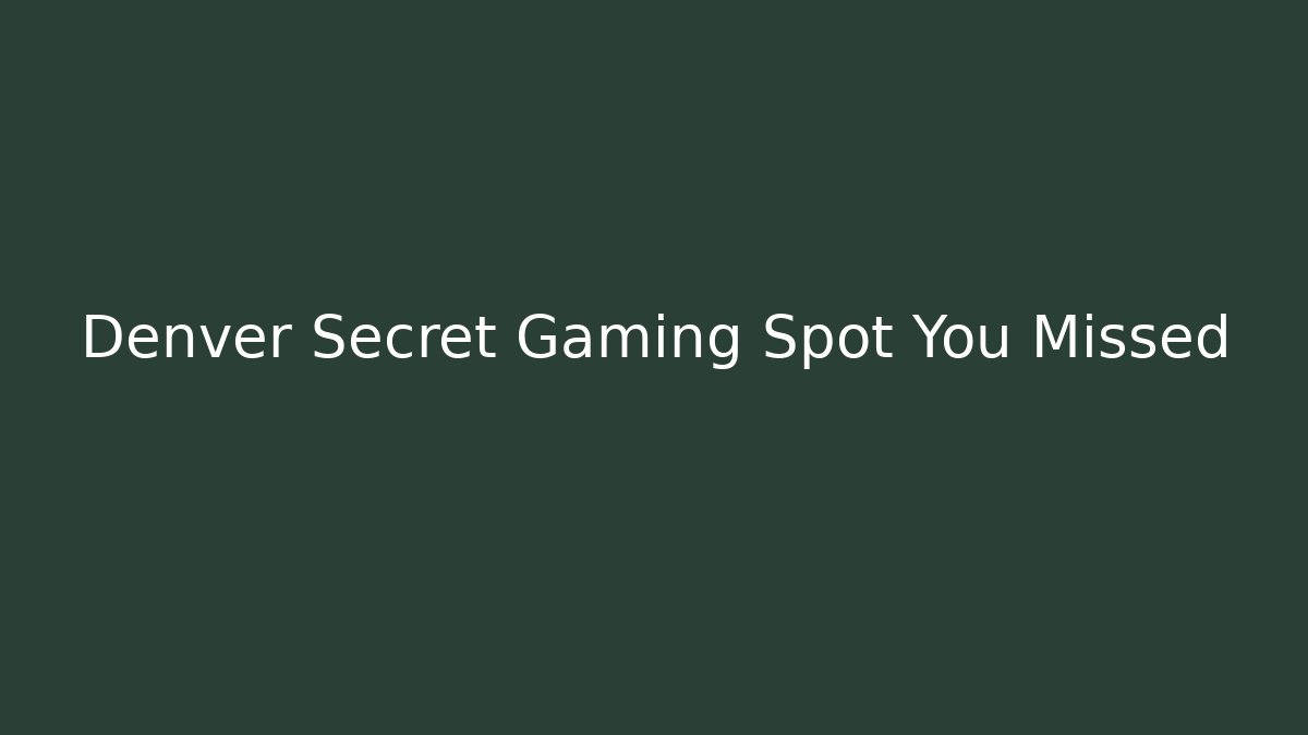 Denver Secret Gaming Spot You Missed