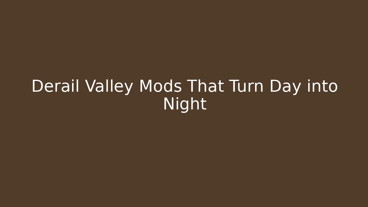 Derail Valley Mods That Turn Day into Night