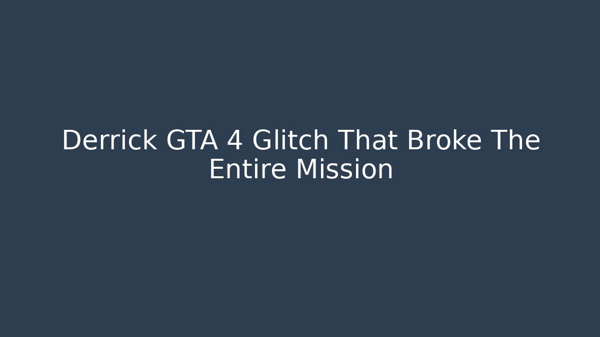 Derrick GTA 4 Glitch That Broke The Entire Mission