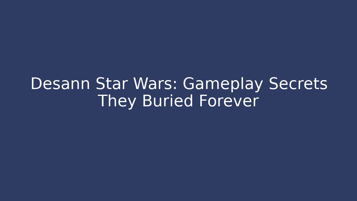 Desann Star Wars: Gameplay Secrets They Buried Forever