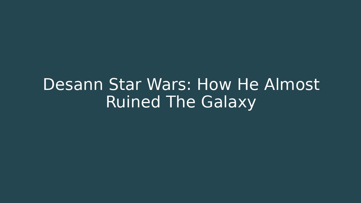 Desann Star Wars: How He Almost Ruined The Galaxy - Método de Aprovação