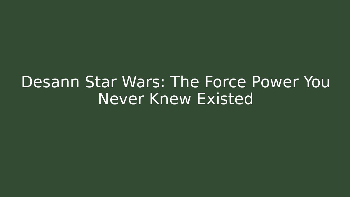 Desann Star Wars: The Force Power You Never Knew Existed
