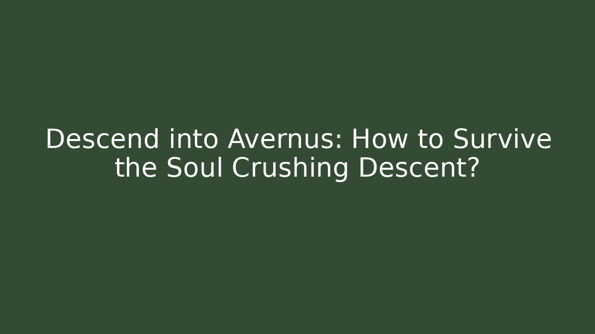 Descend into Avernus: How to Survive the Soul Crushing Descent?