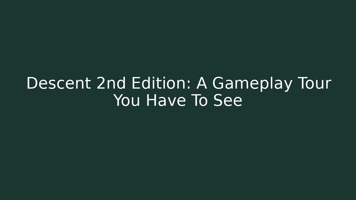 Descent 2nd Edition: A Gameplay Tour You Have To See