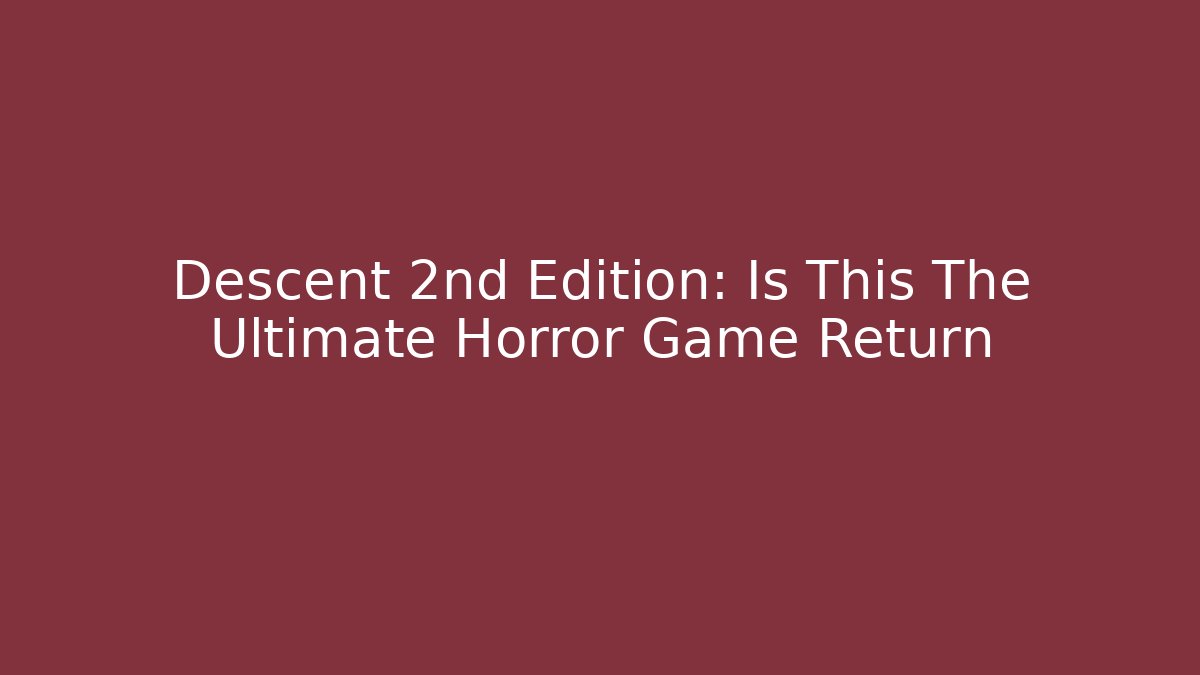 Descent 2nd Edition: Is This The Ultimate Horror Game Return - Método de Aprovação