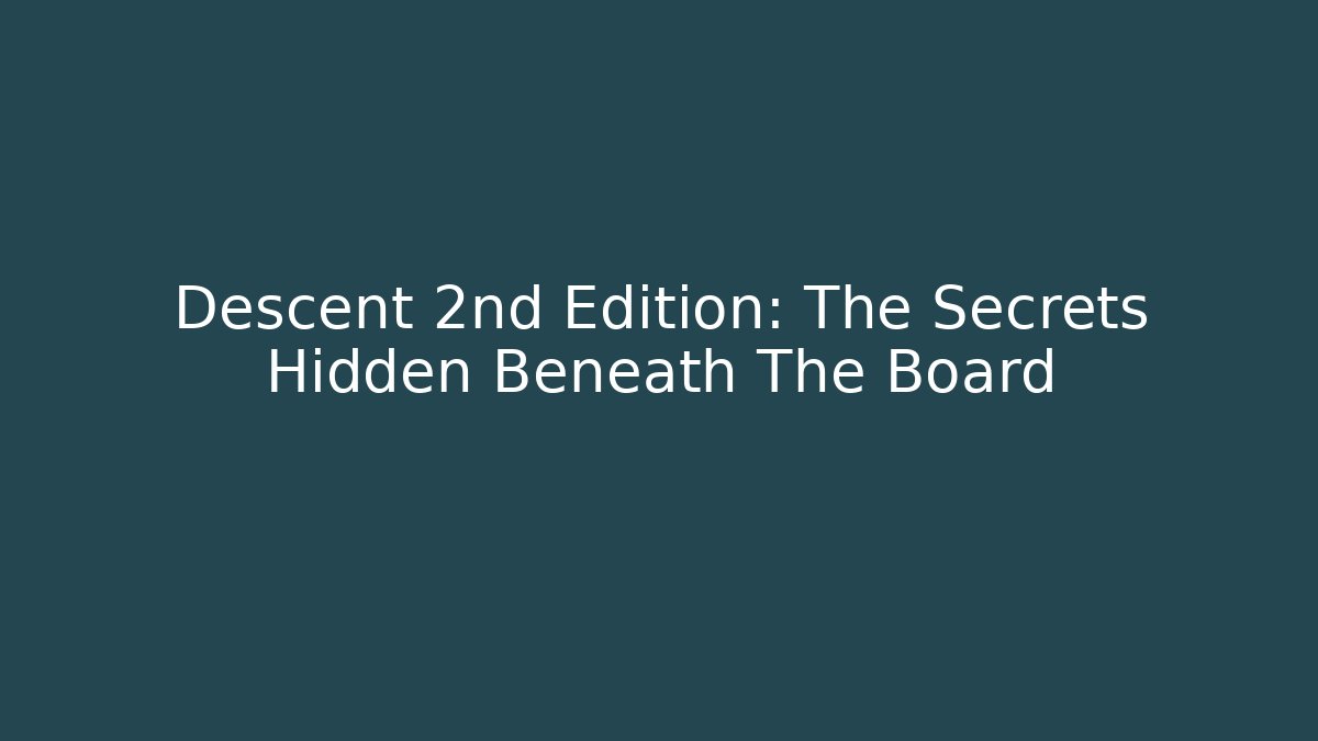 Descent 2nd Edition: The Secrets Hidden Beneath The Board