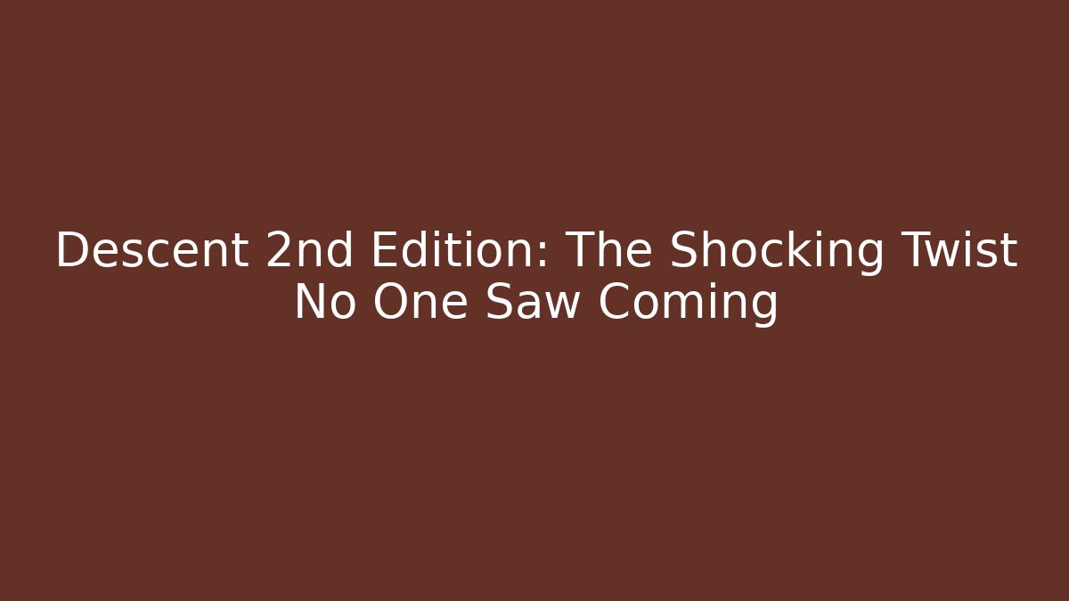 Descent 2nd Edition: The Shocking Twist No One Saw Coming