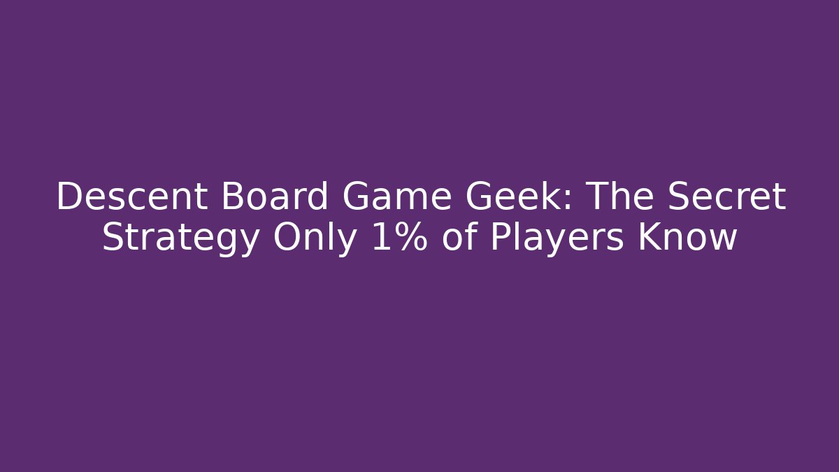 Descent Board Game Geek: The Secret Strategy Only 1% of Players Know