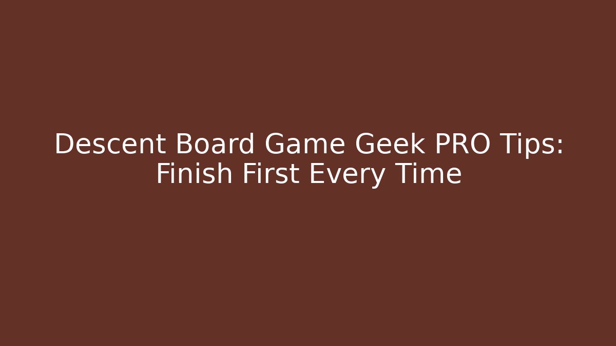 Descent Board Game Geek PRO Tips: Finish First Every Time