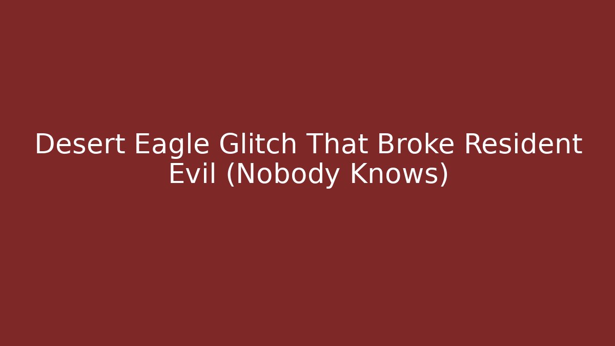 Desert Eagle Glitch That Broke Resident Evil (Nobody Knows)