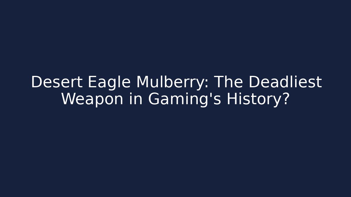 Desert Eagle Mulberry: The Deadliest Weapon in Gaming’s History?