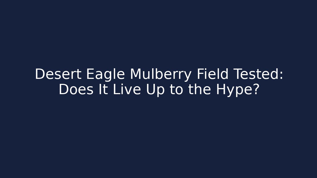 Desert Eagle Mulberry Field Tested: Does It Live Up to the Hype?
