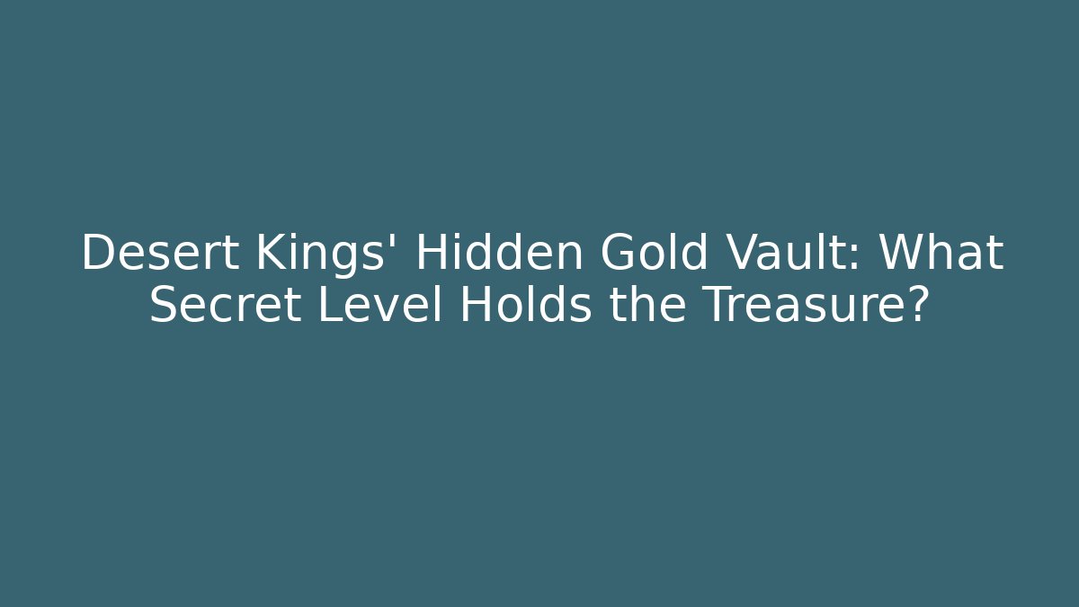 Desert Kings' Hidden Gold Vault: What Secret Level Holds the Treasure?