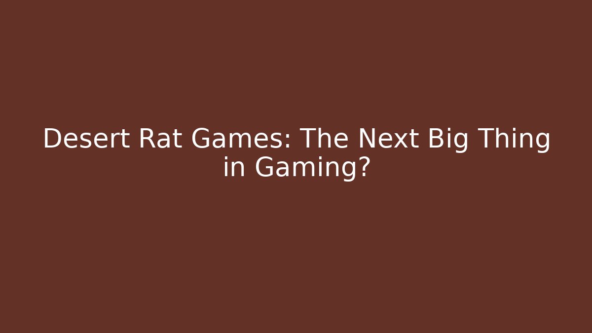 Desert Rat Games: The Next Big Thing in Gaming?