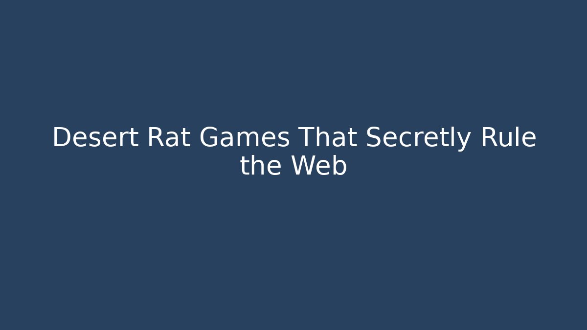 Desert Rat Games That Secretly Rule the Web