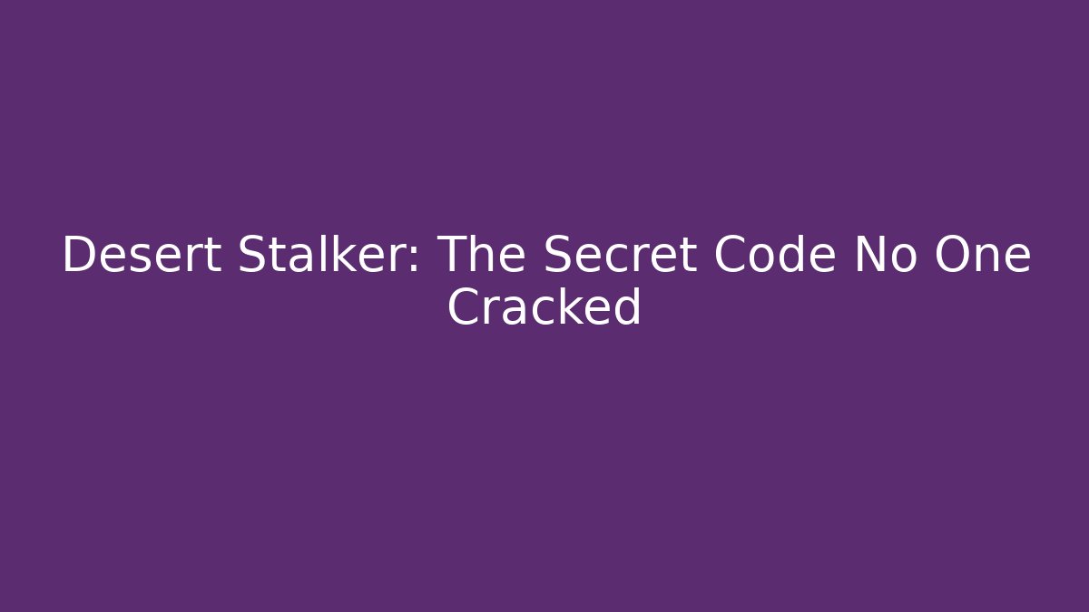 Desert Stalker: The Secret Code No One Cracked