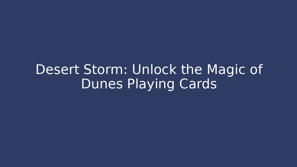 Desert Storm: Unlock the Magic of Dunes Playing Cards
