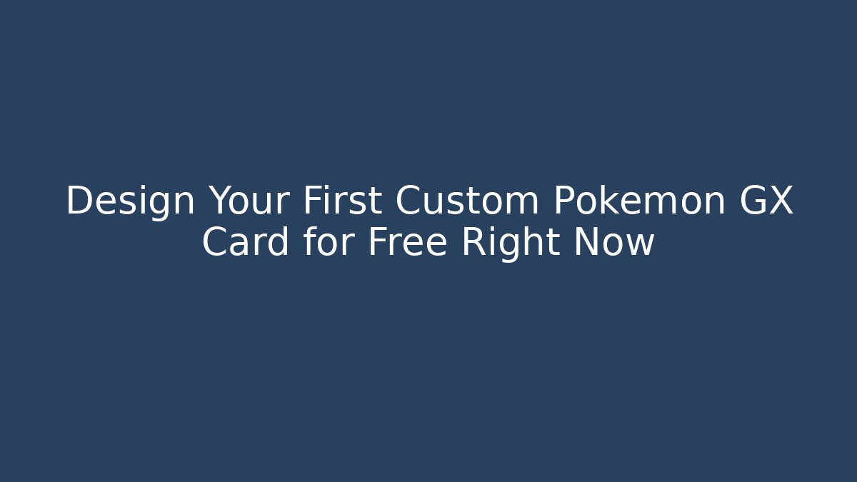 Design Your First Custom Pokémon GX Card for Free Right Now - Método de Aprovação