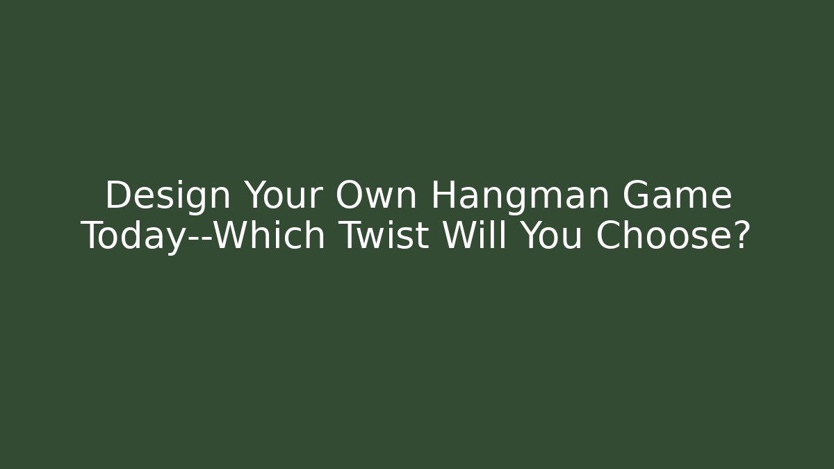 Design Your Own Hangman Game Today—Which Twist Will You Choose?