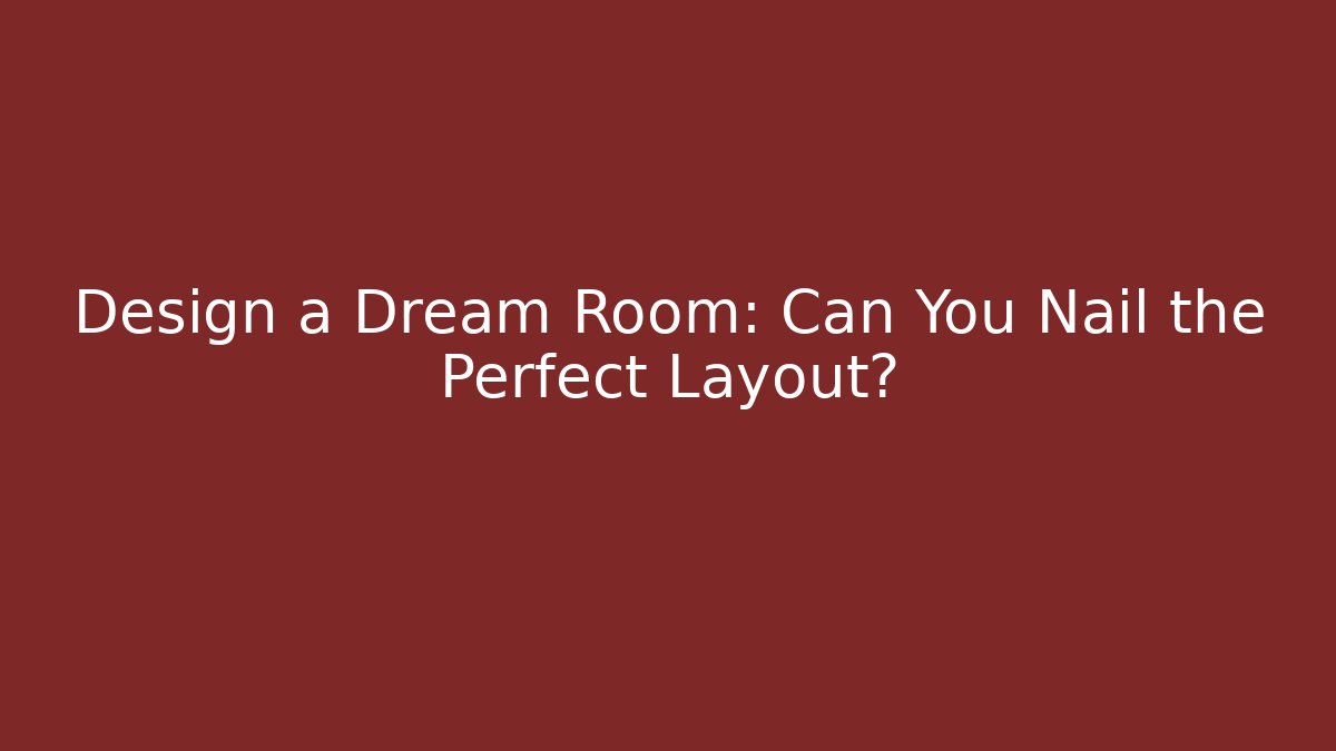 Design a Dream Room: Can You Nail the Perfect Layout?