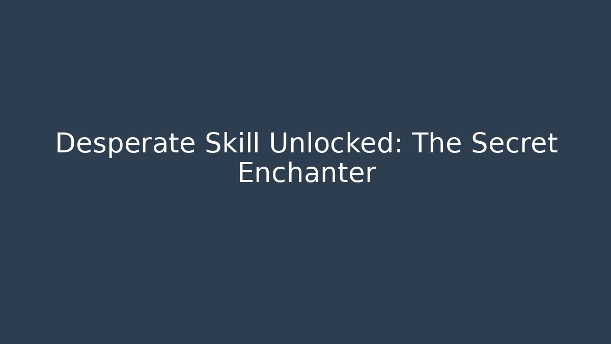 Desperate Skill Unlocked: The Secret Enchanter