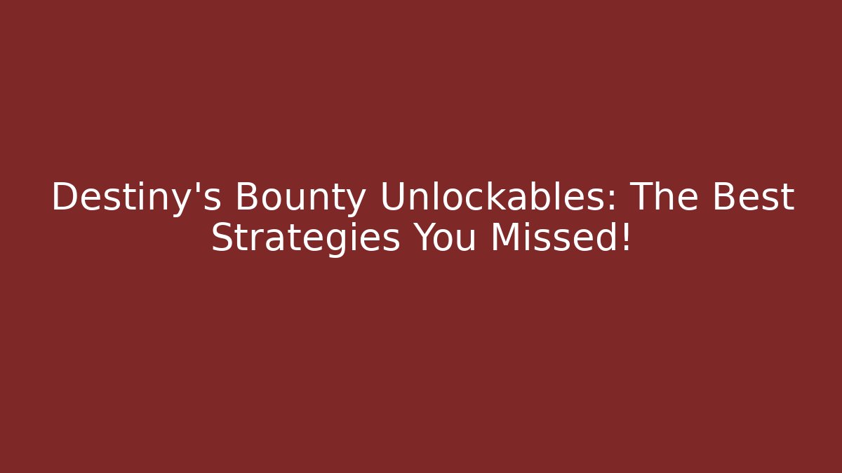 Destiny's Bounty Unlockables: The Best Strategies You Missed!