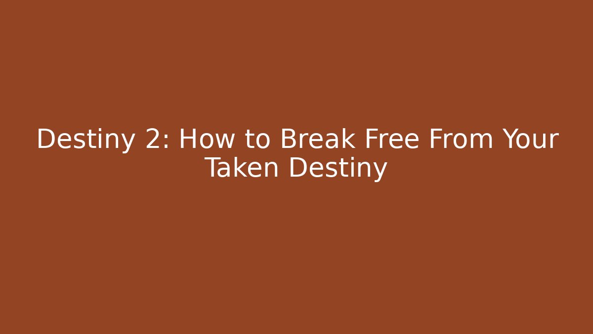 Destiny 2: How to Break Free From Your Taken Destiny