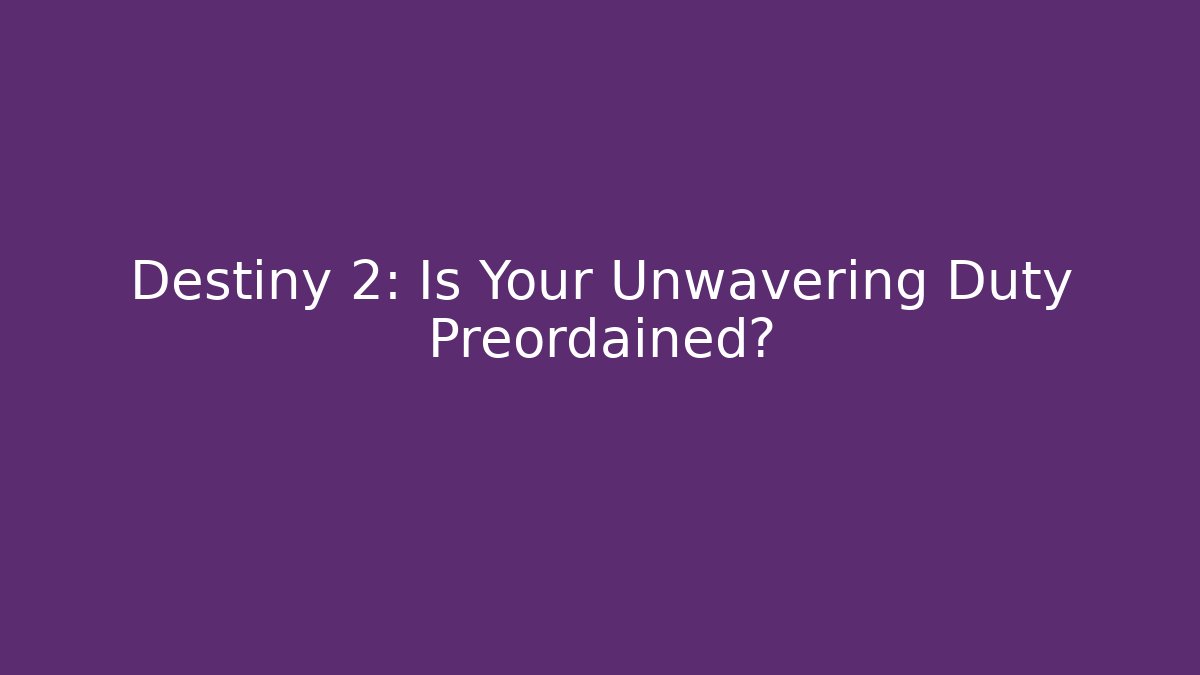 Destiny 2: Is Your Unwavering Duty Preordained?