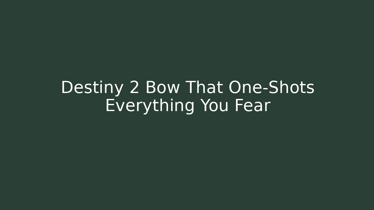 Destiny 2 Bow That One-Shots Everything You Fear - Método de Aprovação