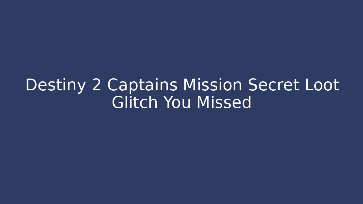 Destiny 2 Captains Mission Secret Loot Glitch You Missed