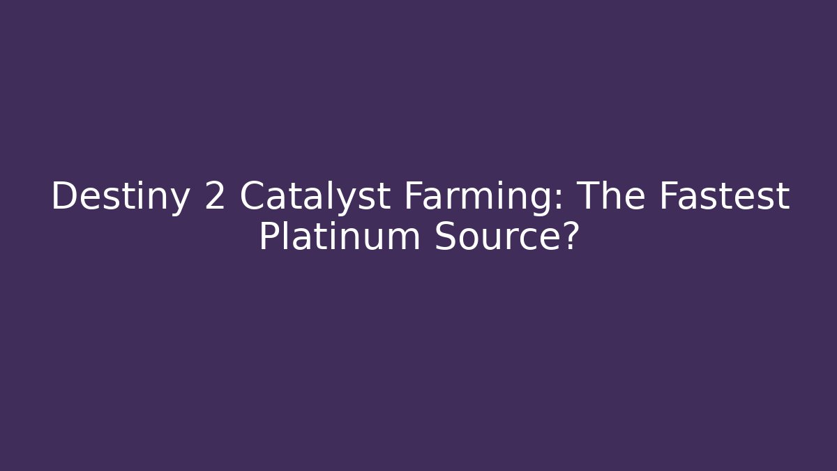 Destiny 2 Catalyst Farming: The Fastest Platinum Source?